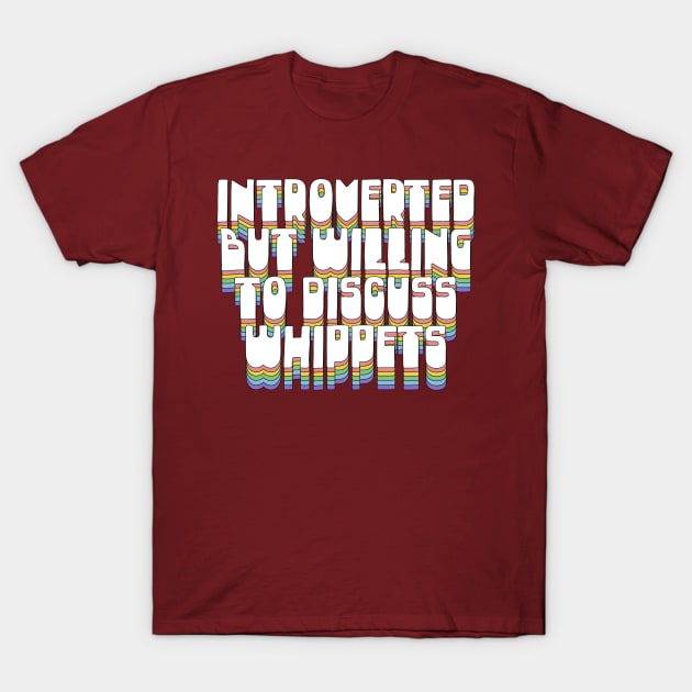 Introverted But Willing To Discuss Whippets T-Shirt by DankFutura